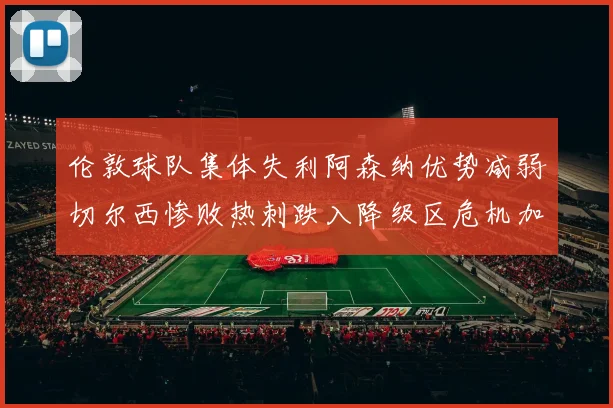 伦敦球队集体失利阿森纳优势减弱切尔西惨败热刺跌入降级区危机加剧