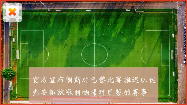官方宣布朗斯对巴黎比赛推迟以优先安排欧冠利物浦对巴黎的赛事